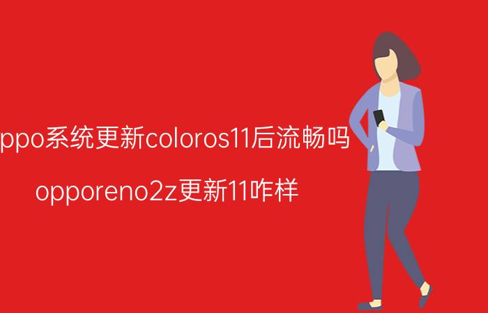 oppo系统更新coloros11后流畅吗 opporeno2z更新11咋样？